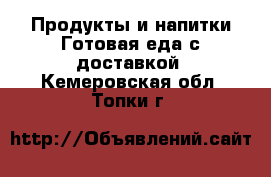 Продукты и напитки Готовая еда с доставкой. Кемеровская обл.,Топки г.